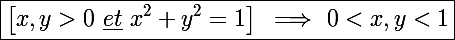 \Large\boxed{\left[x,y>0~\underline{et}~x^2+y^2=1\right]~ \Longrightarrow~0<x,y<1}